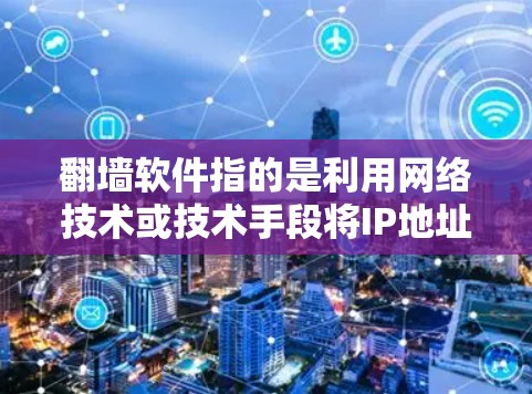 翻墙软件指的是利用网络技术或技术手段将IP地址映射到虚拟墙上的软件，通常用于在不实际访问网络空间的情况下进行网络访问。以下是一些常见的翻墙软件及其安装步骤