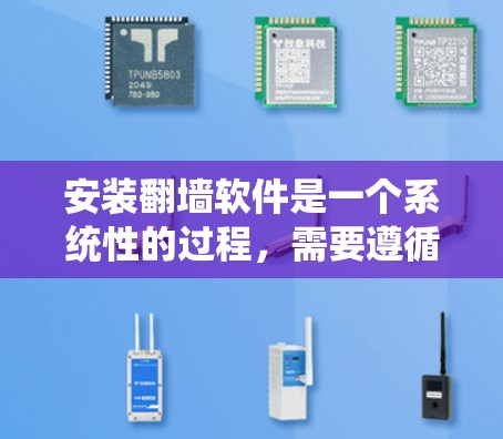 安装翻墙软件是一个系统性的过程，需要遵循以下步骤以确保成功