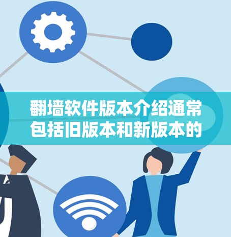 翻墙软件版本介绍通常包括旧版本和新版本的功能描述,以及它们之间的区别和改进。以下是一些常见的版本介绍,供参考 翻墙软件版本介绍通常包括旧版本和新版本的功能描述,以及它们之间的区别和改进。以下是一些常见的版本介绍,供参考