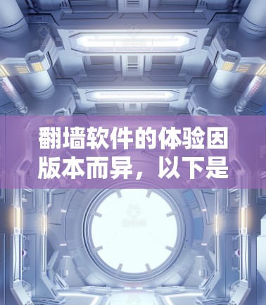 翻墙软件的体验因版本而异，以下是对几个主要版本的特点的总结