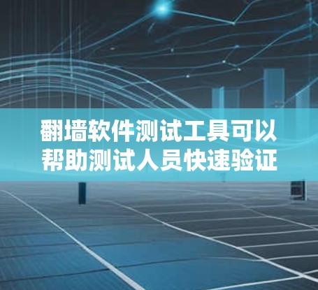 翻墙软件测试工具可以帮助测试人员快速验证翻墙软件的性能、响应时间和稳定性。以下是一些可能的测试工具和方法 翻墙软件测试工具可以帮助测试人员快速验证翻墙软件的性能、响应时间和稳定性。以下是一些可能的测试工具和方法