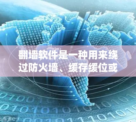 翻墙软件是一种用来绕过防火墙、缓存缓位或缓存阻止器的工具，允许用户访问隐藏的网站。以下是一些推荐的翻墙软件及其特点，帮助您选择合适的工具
