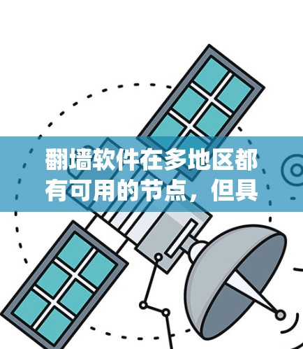 翻墙软件在多地区都有可用的节点，但具体 availability取决于地区的网络状况和网络提供商。以下是一些通用的建议