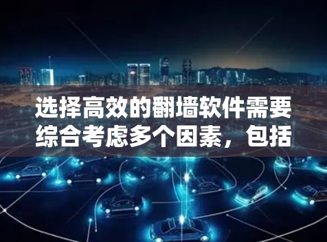 选择高效的翻墙软件需要综合考虑多个因素，包括功能、配置、用户评价以及技术实现。以下是对几个知名翻墙软件的总结和推荐