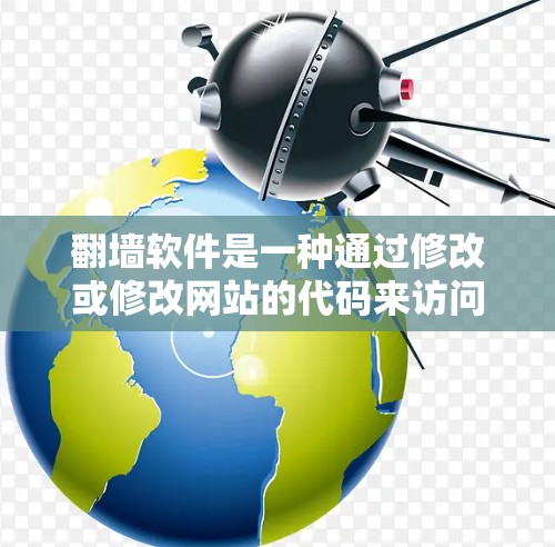 翻墙软件是一种通过修改或修改网站的代码来访问互联网的工具，通常用于测试、实验或在特定网络环境中访问互联网。翻墙软件可以帮助你快速访问互联网，但需要注意以下几点
