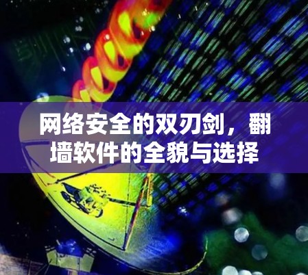 网络安全的双刃剑，翻墙软件的全貌与选择