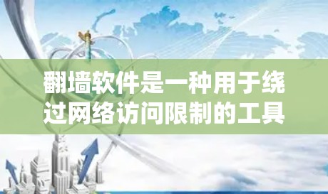 翻墙软件是一种用于绕过网络访问限制的工具,旨在访问特定网站或应用程序。以下是对翻墙软件的详细分析 翻墙软件是一种用于绕过网络访问限制的工具,旨在访问特定网站或应用程序。以下是对翻墙软件的详细分析