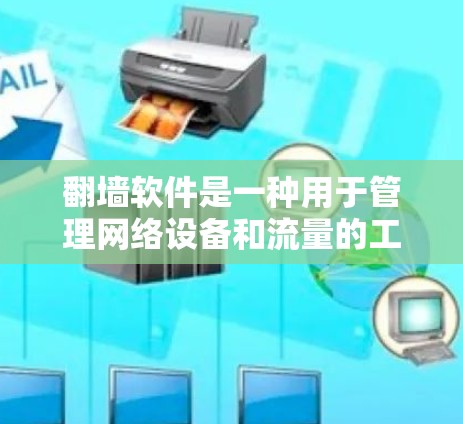 翻墙软件是一种用于管理网络设备和流量的工具,其免费版本通常主要提供以下功能 翻墙软件是一种用于管理网络设备和流量的工具,其免费版本通常主要提供以下功能