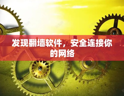 发现翻墙软件,安全连接你的网络 发现翻墙软件,安全连接你的网络
