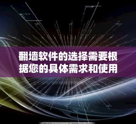 翻墙软件的选择需要根据您的具体需求和使用场景来决定。以下是一些实用的推荐,涵盖了个人用户、企业用户和其他用户的情况 翻墙软件的选择需要根据您的具体需求和使用场景来决定。以下是一些实用的推荐,涵盖了个人用户、企业用户和其他用户的情况