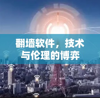 翻墙软件,技术与伦理的博弈 翻墙软件,技术与伦理的博弈