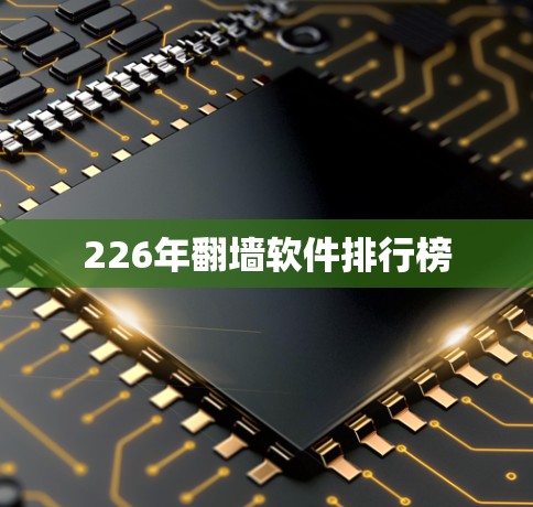226年翻墙软件排行榜 226年翻墙软件排行榜