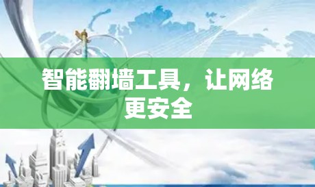 智能翻墙工具,让网络更安全 智能翻墙工具,让网络更安全