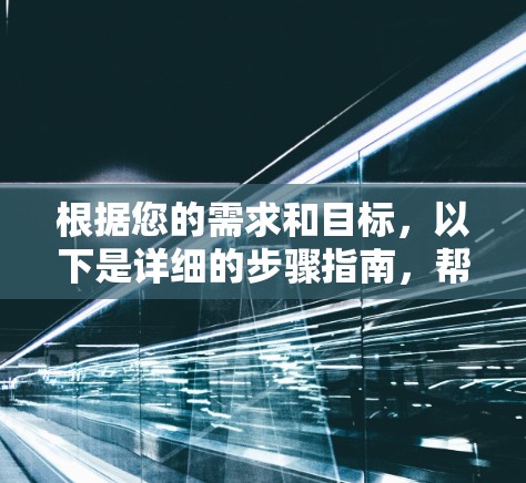 根据您的需求和目标,以下是详细的步骤指南,帮助您选择适合的翻墙软件 根据您的需求和目标,以下是详细的步骤指南,帮助您选择适合的翻墙软件