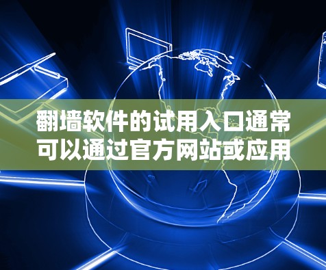 翻墙软件的试用入口通常可以通过官方网站或应用商店找到。以下是一些常见的步骤