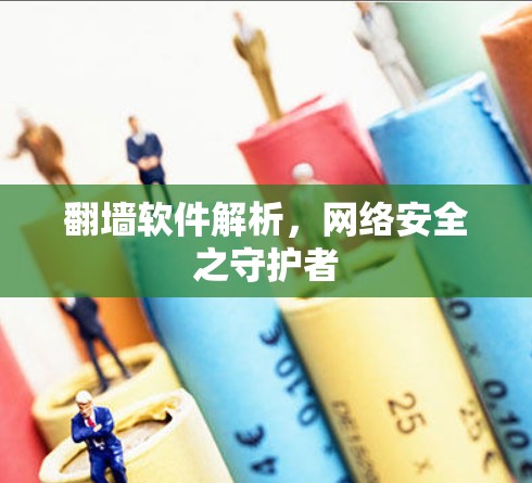 翻墙软件解析，网络安全之守护者