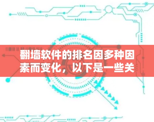 翻墙软件的排名因多种因素而变化，以下是一些关键因素及其综合影响