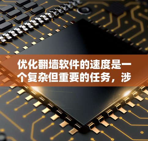优化翻墙软件的速度是一个复杂但重要的任务，涉及多个方面。以下是一个有条理的优化方案