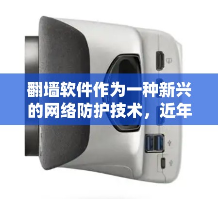 翻墙软件作为一种新兴的网络防护技术，近年来逐渐受到关注，因为它提供了一种绕过墙 fence软件的解决方案。以下是关于翻墙软件的详细分析