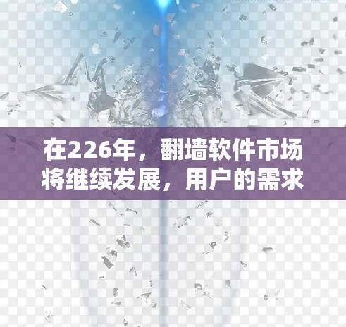 在226年，翻墙软件市场将继续发展，用户的需求也会有所不同。以下是一些推荐的翻墙软件和工具，涵盖多种功能和需求