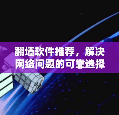 翻墙软件推荐，解决网络问题的可靠选择