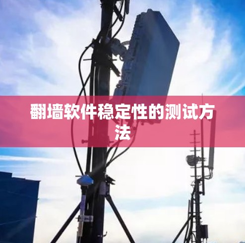 翻墙软件稳定性的测试方法