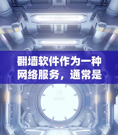 翻墙软件作为一种网络服务，通常是用于绕过网络隔离的。以下是一些免费或社区翻墙软件的推荐，适合快速上手并体验良好的翻墙体验