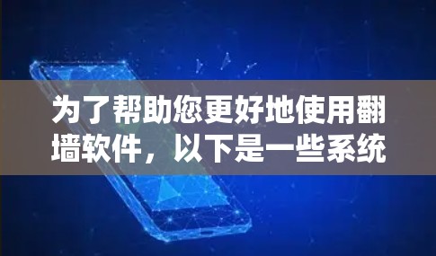 为了帮助您更好地使用翻墙软件，以下是一些系统化的步骤和指南，涵盖网络切换和速度提升