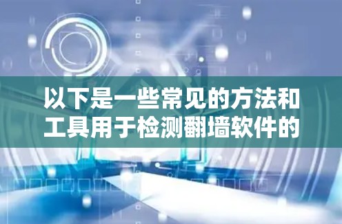 以下是一些常见的方法和工具用于检测翻墙软件的线路稳定性