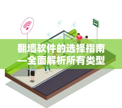 翻墙软件的选择指南—全面解析所有类型,推荐最佳选择 翻墙软件的选择指南—全面解析所有类型,推荐最佳选择