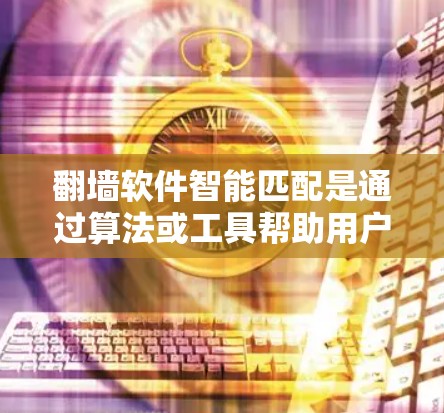 翻墙软件智能匹配是通过算法或工具帮助用户自动评估和推荐适合的翻墙方案,结合多因素分析,包括软件安全、性能、费用和兼容性,来提供个性化的解决方案。以下是一些关键点和建议 翻墙软件智能匹配是通过算法或工具帮助用户自动评估和推荐适合的翻墙方案,结合多因素分析,包括软件安全、性能、费用和兼容性,来提供个性化的解决方案。以下是一些关键点和建议