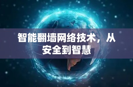 智能翻墙网络技术，从安全到智慧