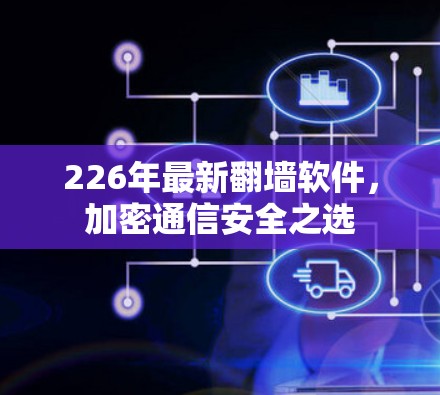 226年最新翻墙软件，加密通信安全之选