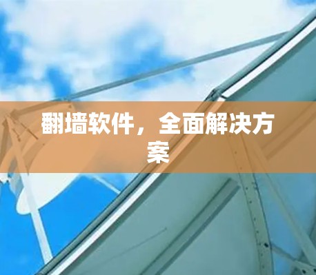 翻墙软件，全面解决方案