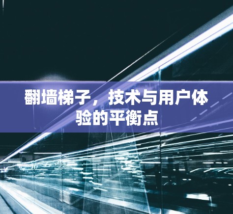 翻墙梯子，技术与用户体验的平衡点