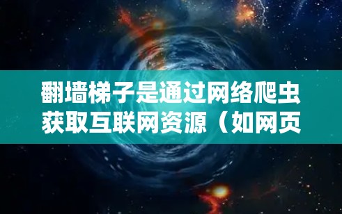 翻墙梯子是通过网络爬虫获取互联网资源（如网页、文档等）并上传到服务器的一种方式，通常需要一定的技术背景和资源投入。以下是一些关于如何在翻墙梯子中免费获取线路的建议和步骤