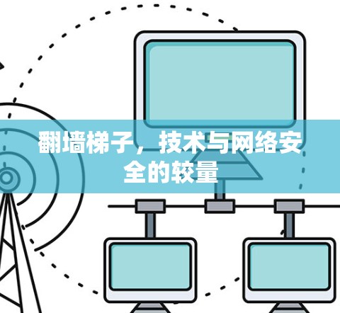 翻墙梯子,技术与网络安全的较量 翻墙梯子,技术与网络安全的较量