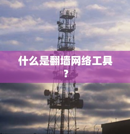 什么是翻墙网络工具？