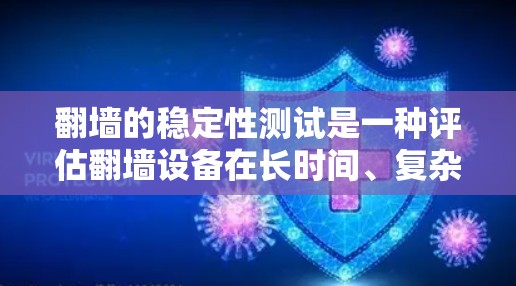 翻墙的稳定性测试是一种评估翻墙设备在长时间、复杂环境中运行时的稳定性和可靠性。以下是对翻墙稳定性测试的详细分析