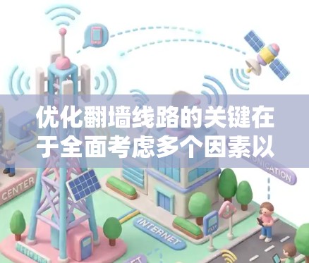 优化翻墙线路的关键在于全面考虑多个因素以确保高效、安全和可靠。以下是一些优化方法的总结