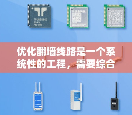优化翻墙线路是一个系统性的工程,需要综合考虑多个因素。以下是分步指南,帮助您系统地进行翻墙优化 优化翻墙线路是一个系统性的工程,需要综合考虑多个因素。以下是分步指南,帮助您系统地进行翻墙优化