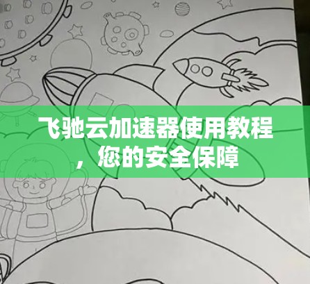 飞驰云加速器使用教程,您的安全保障 飞驰云加速器使用教程,您的安全保障