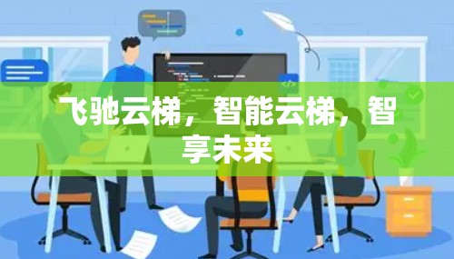 飞驰云梯，智能云梯，智享未来