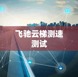 飞驰云梯测速测试 飞驰云梯测速测试