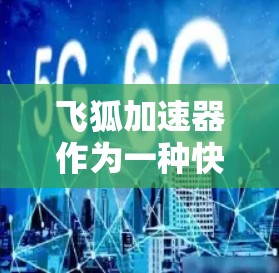 飞狐加速器作为一种快速网络流量加速工具,其海外市场的分布情况较为复杂。以下是一些可能的海外网络加速工具及其在飞狐加速器中的应用场景 飞狐加速器作为一种快速网络流量加速工具,其海外市场的分布情况较为复杂。以下是一些可能的海外网络加速工具及其在飞狐加速器中的应用场景