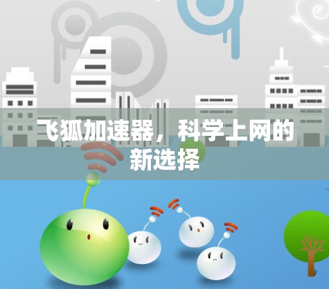 飞狐加速器，科学上网的新选择