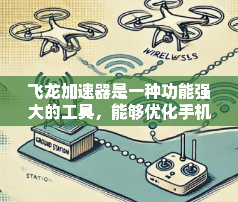 飞龙加速器是一种功能强大的工具，能够优化手机、电脑和平板等设备，提升流畅度和性能。以下是使用飞龙加速器的详细步骤