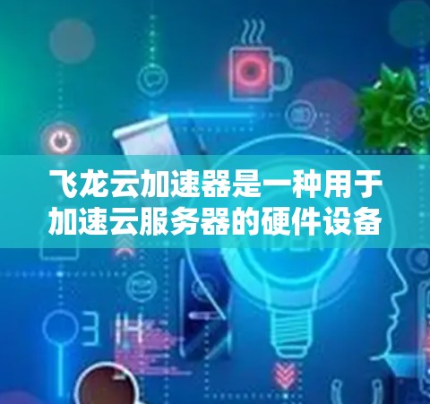 飞龙云加速器是一种用于加速云服务器的硬件设备，通常包括加速服务器和云服务器。如果用户在优化飞龙云加速器的线路时遇到了问题，可能涉及以下方面