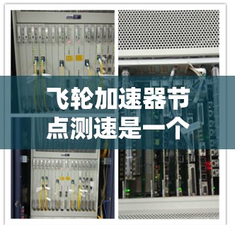 飞轮加速器节点测速是一个复杂但重要的研究领域,涉及多学科知识。以下是对该主题的分步解释 飞轮加速器节点测速是一个复杂但重要的研究领域,涉及多学科知识。以下是对该主题的分步解释