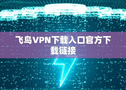 飞鸟VPN下载入口官方下载链接